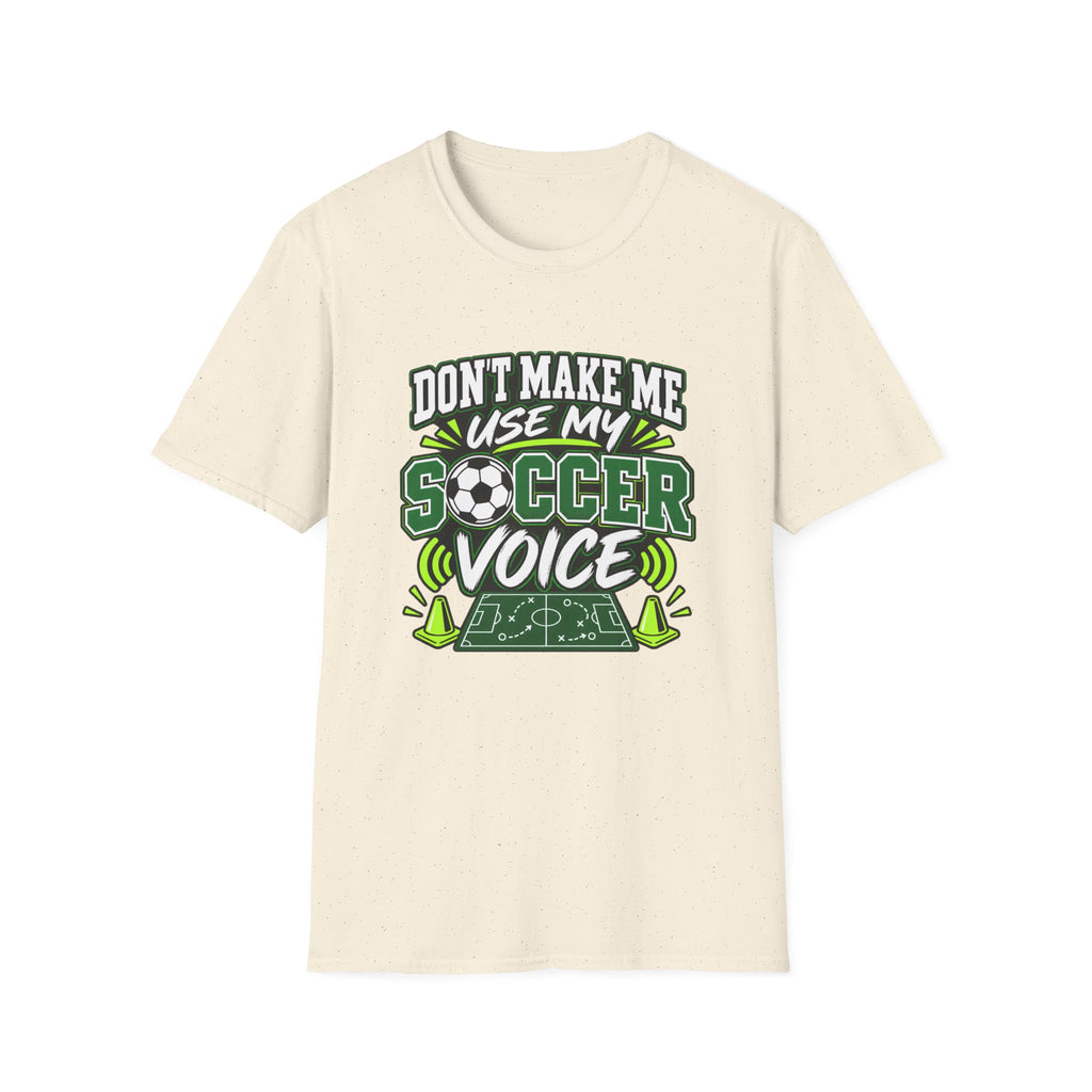 Don’t Make Me Use My Soccer Voice T-Shirt