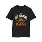 Just One More Play - Apparently Is A Lie T-Shirt