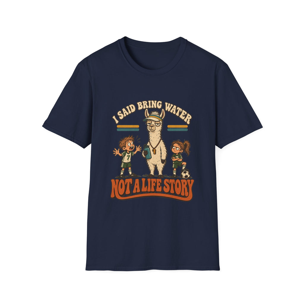 I Said Bring Water Not A Life Story T-Shirt
