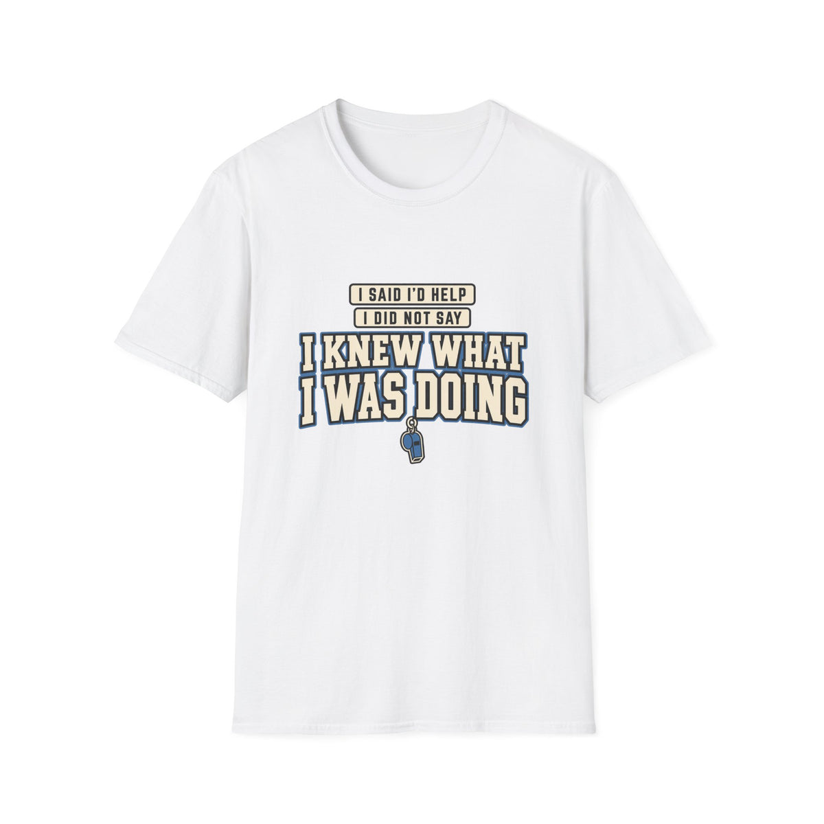 I Said I'd Help - I Did Not Say I Knew What I Was Doing T-Shirt