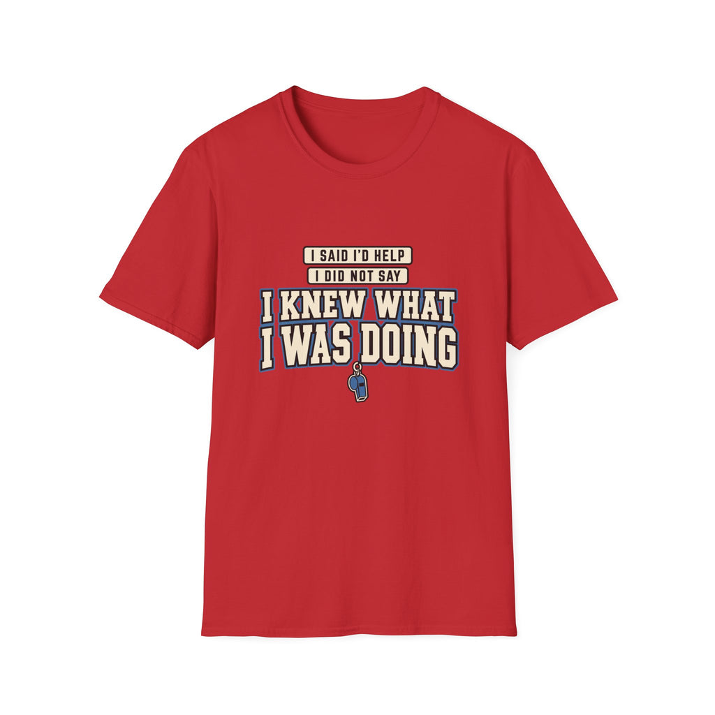 I Said I'd Help - I Did Not Say I Knew What I Was Doing T-Shirt