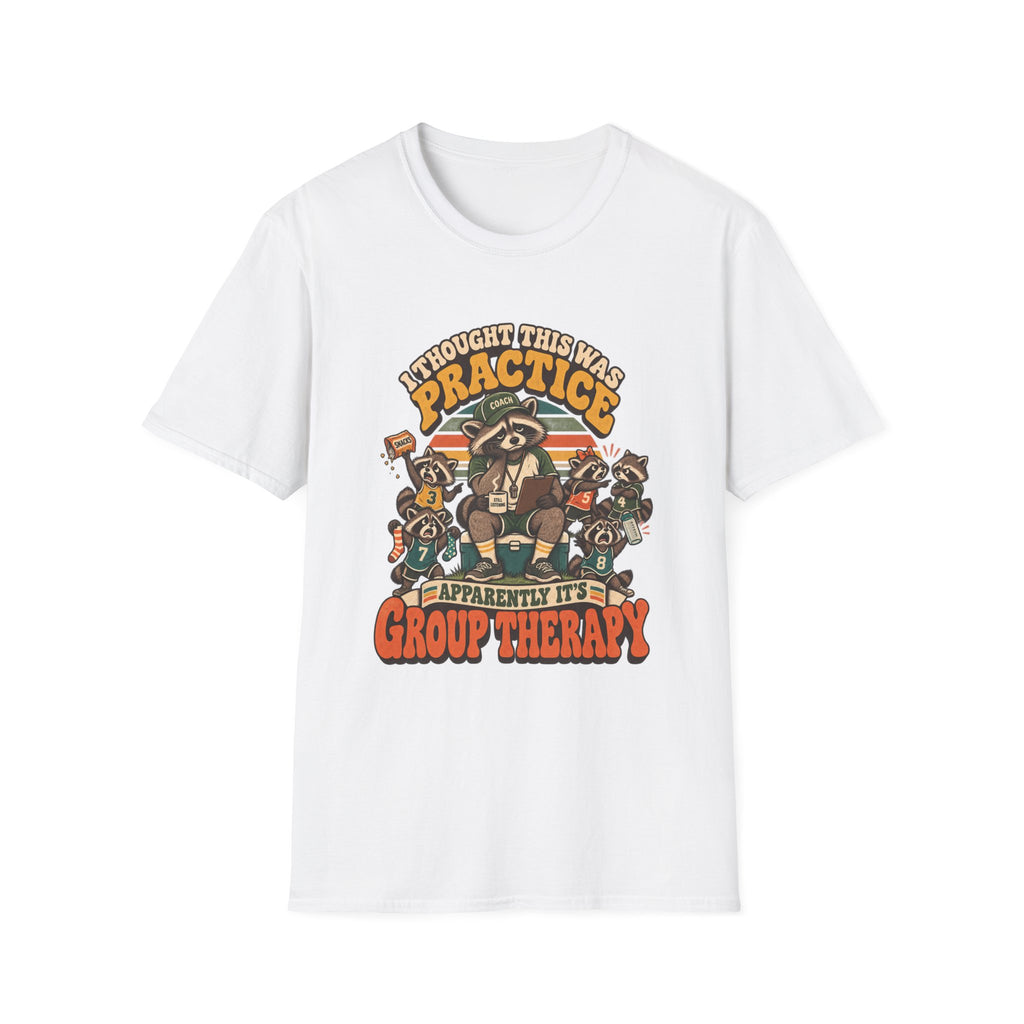 I Thought This Was Practice - Apparently It's Group Therapy T-Shirt