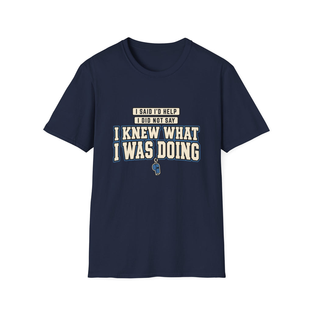 I Said I'd Help - I Did Not Say I Knew What I Was Doing T-Shirt