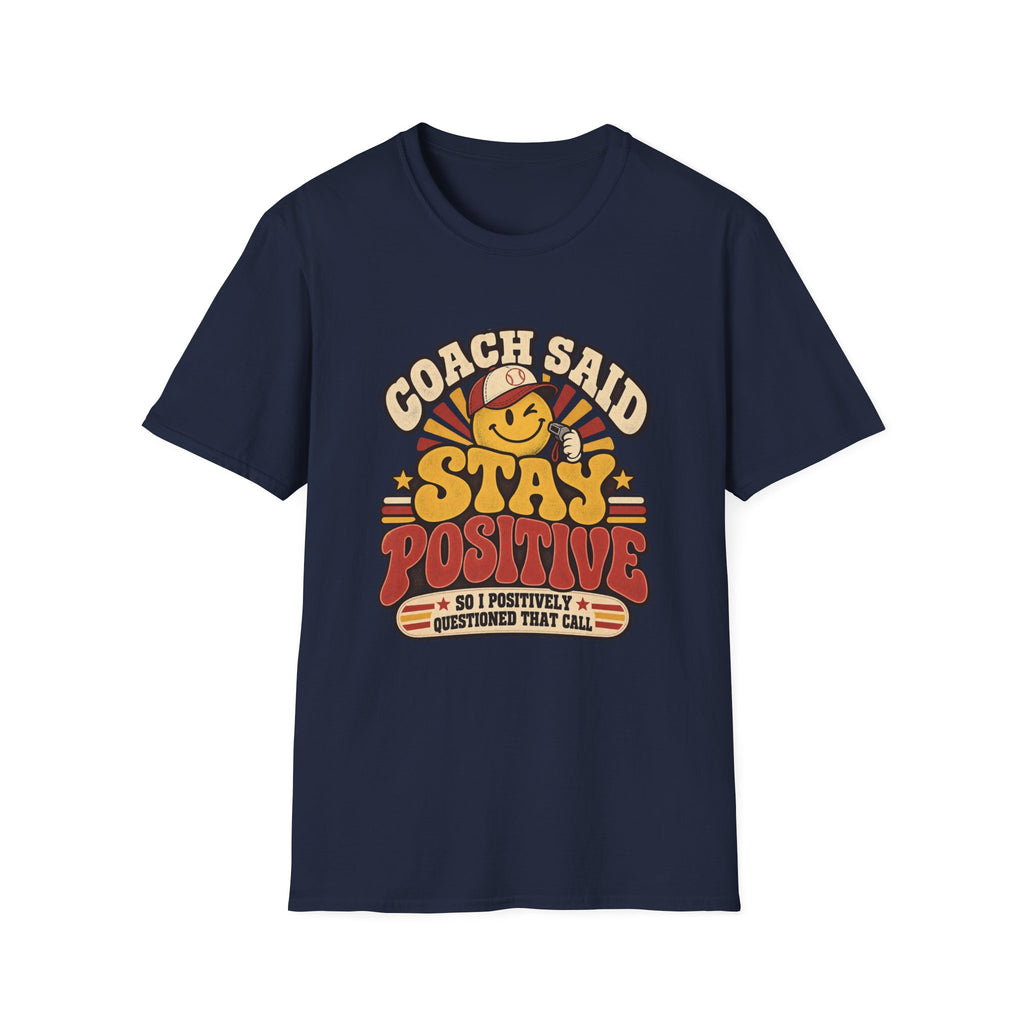 Coach Said Stay Positive - So I Positively Questioned That Call T-Shirt