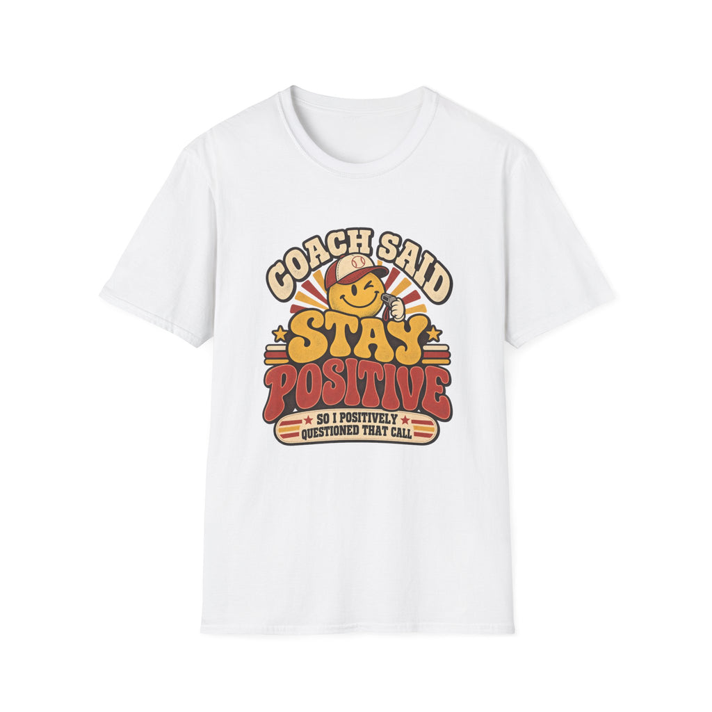 Coach Said Stay Positive - So I Positively Questioned That Call T-Shirt