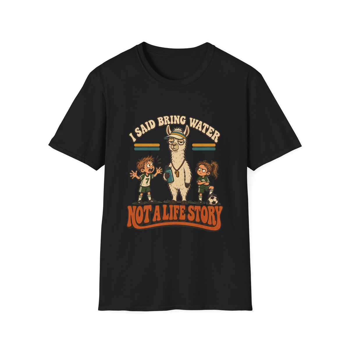 I Said Bring Water Not A Life Story T-Shirt