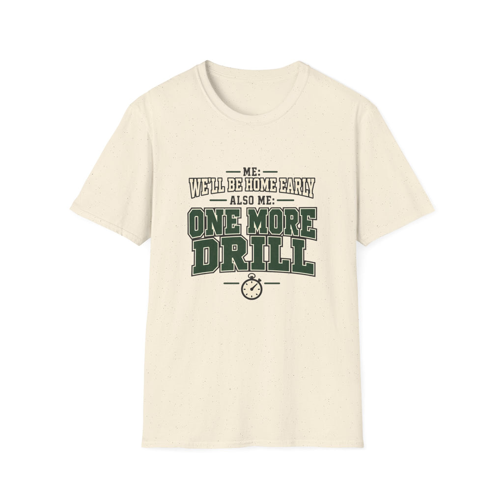 Me We'll Be Home Early - Also Me One More Drill T-Shirt