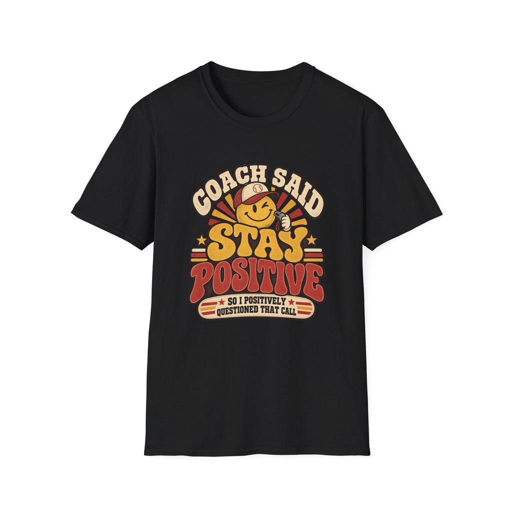 Coach Said Stay Positive - So I Positively Questioned That Call T-Shirt