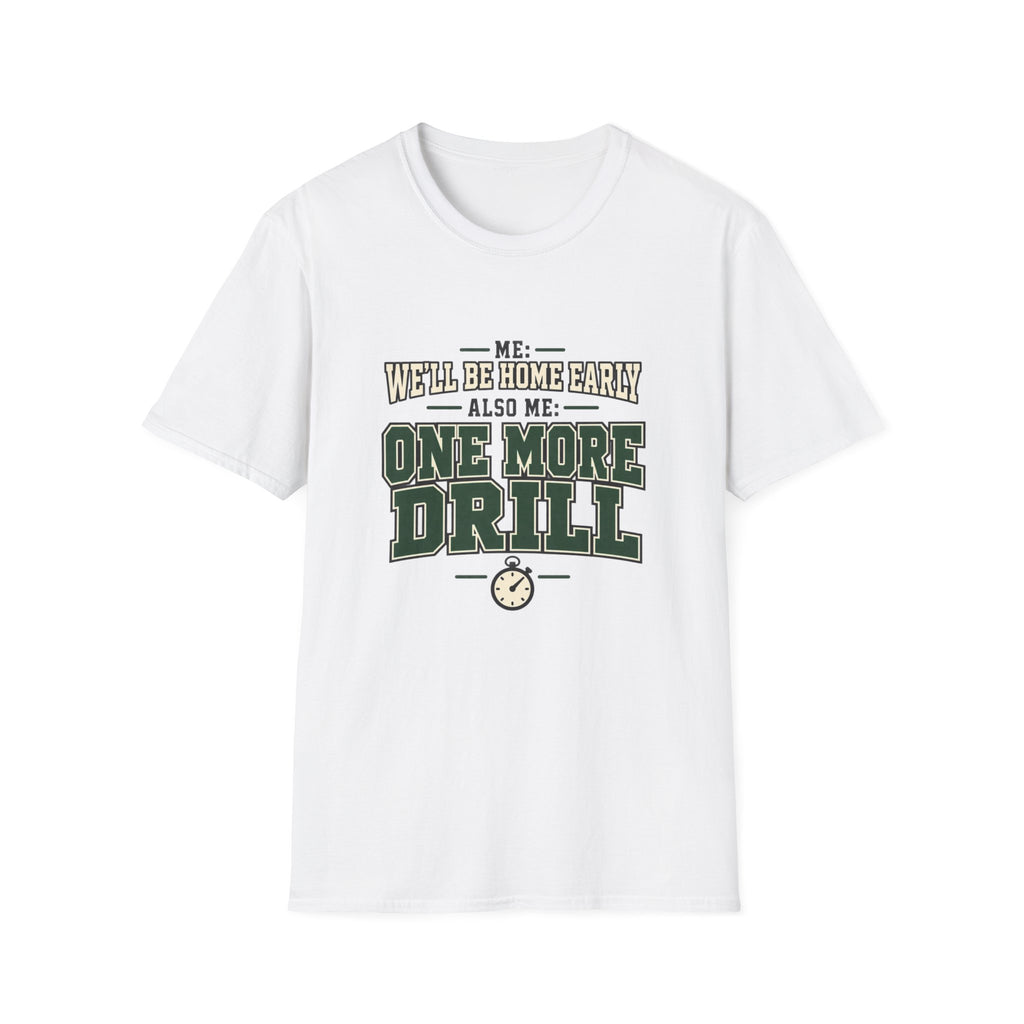 Me We'll Be Home Early - Also Me One More Drill T-Shirt