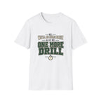 Me We'll Be Home Early - Also Me One More Drill T-Shirt