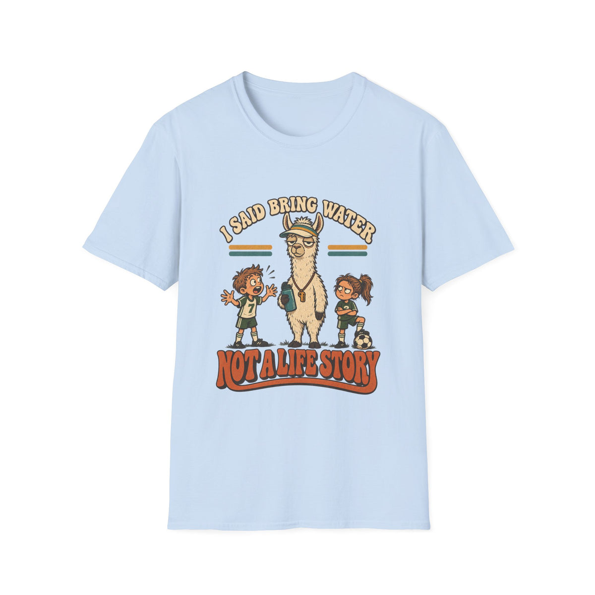 I Said Bring Water Not A Life Story T-Shirt