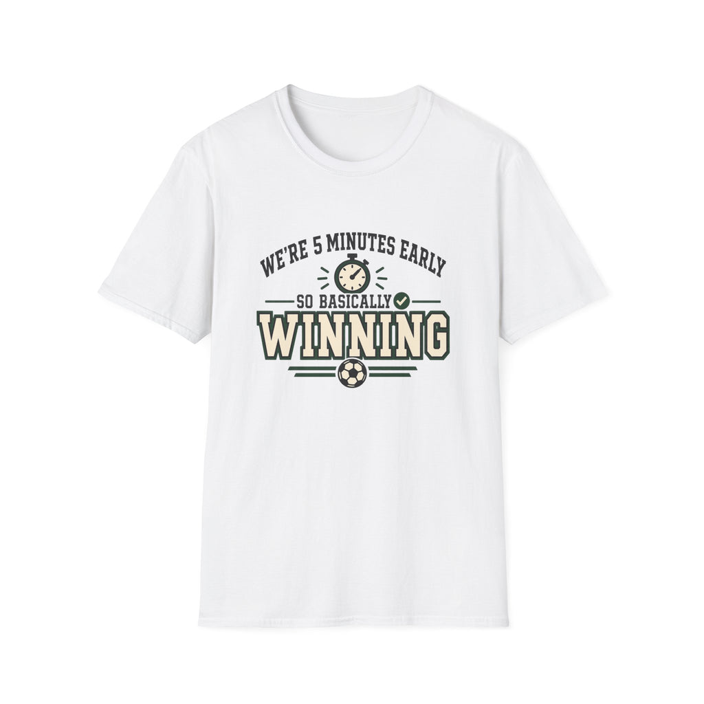 We're 5 Minutes Early - So Basically Winning T-Shirt