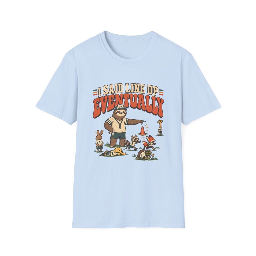 I Said Line Up Eventually T-Shirt