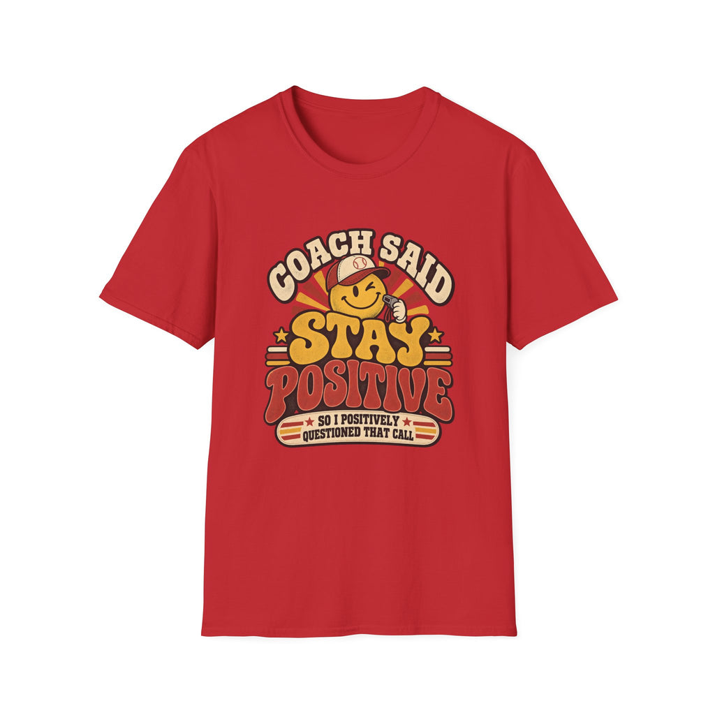 Coach Said Stay Positive - So I Positively Questioned That Call T-Shirt