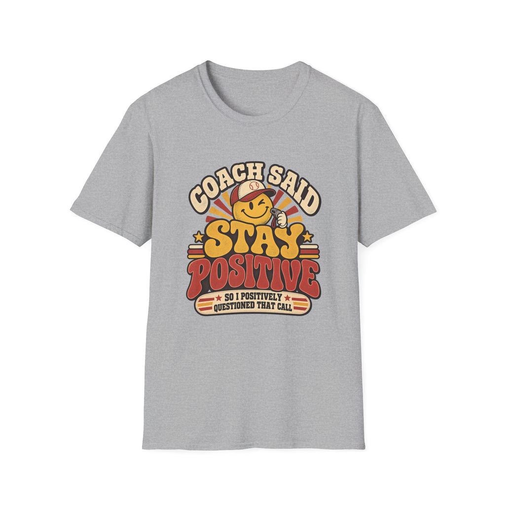 Coach Said Stay Positive - So I Positively Questioned That Call T-Shirt