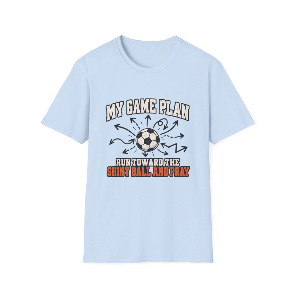 My Game Plan - Run Toward The Shiny Ball And Pray T-Shirt