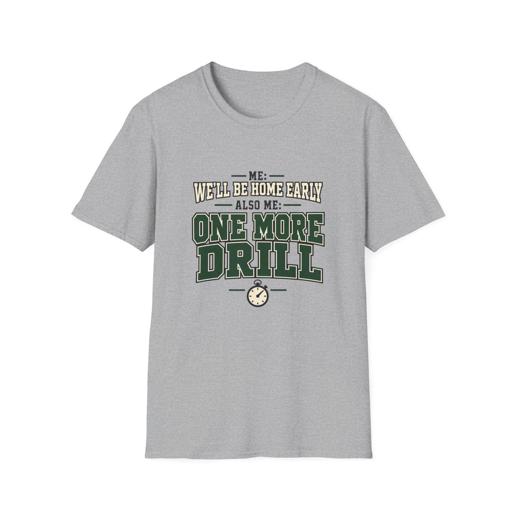Me We'll Be Home Early - Also Me One More Drill T-Shirt