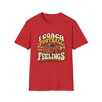 I Coach Football Not Feelings - But We Can Talk After Practice T-Shirt