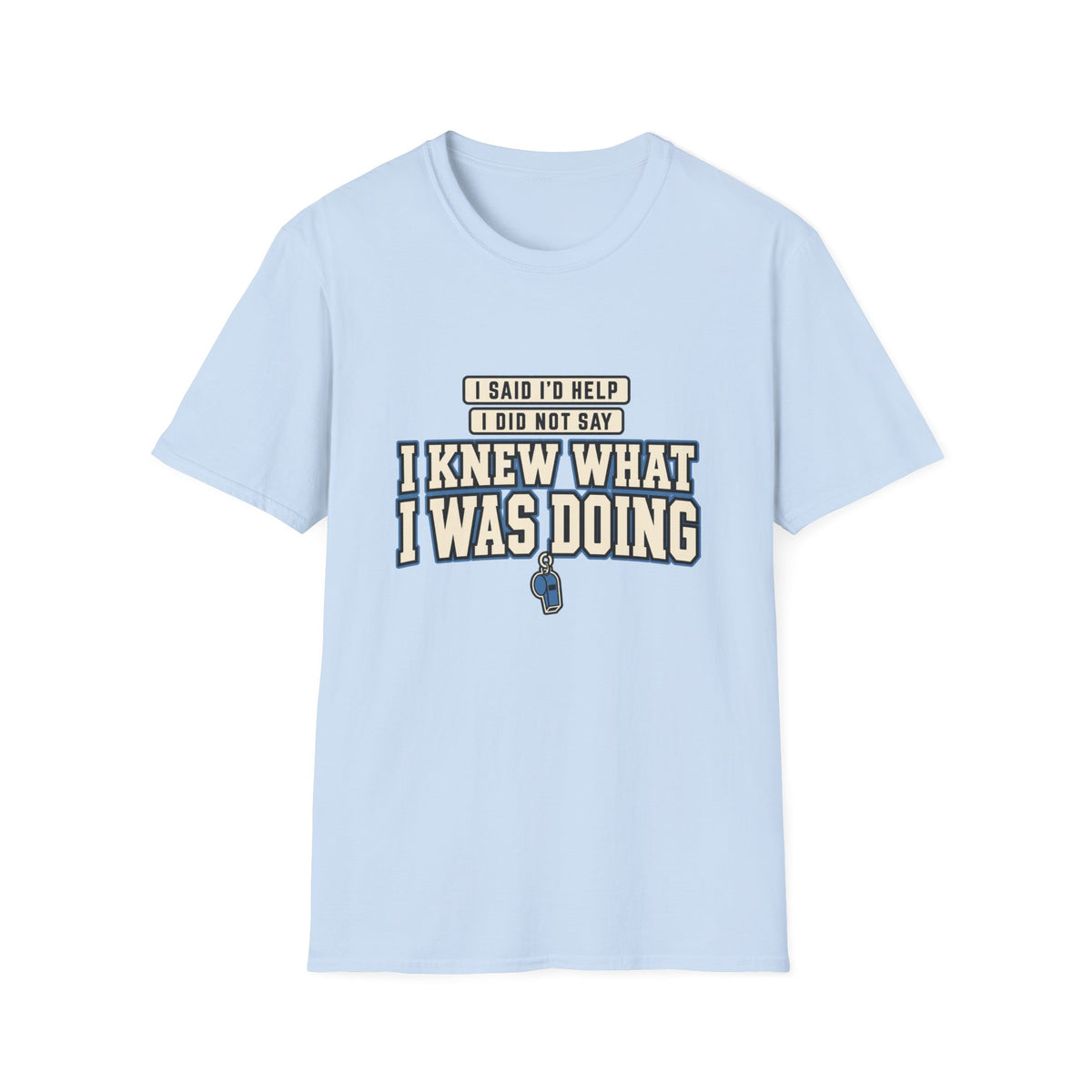 I Said I'd Help - I Did Not Say I Knew What I Was Doing T-Shirt