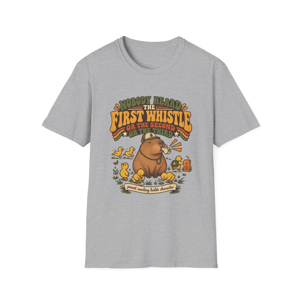 Nobody Heard The First Whistle - Or The Second - Or The Third T-Shirt