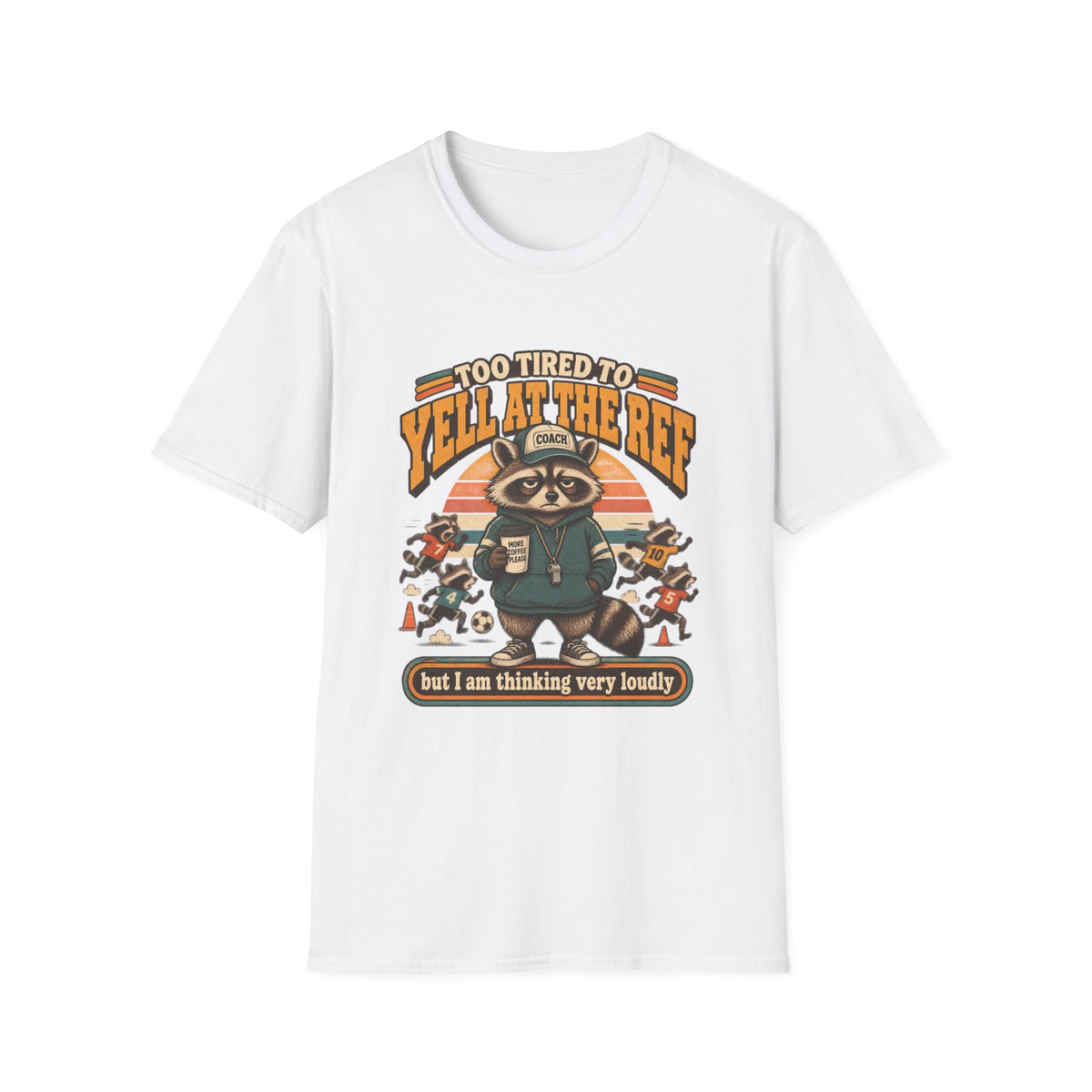Too Tired To Yell At The Ref - But I'm Thinking Very Loudly T-Shirt