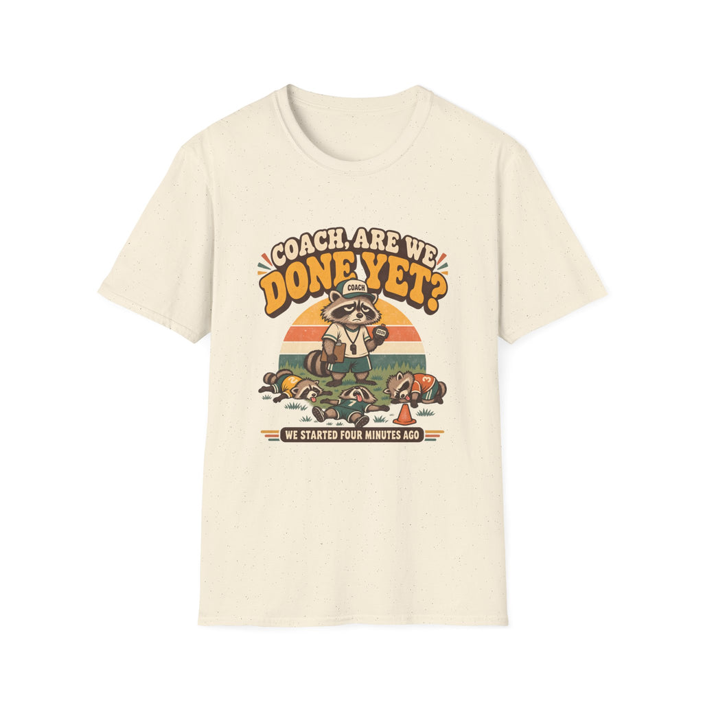 Coach Are We Done Yet We Started 4 Minutes Ago T-Shirt