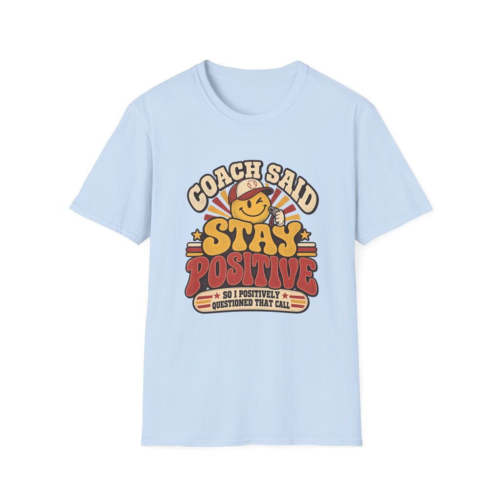 Coach Said Stay Positive - So I Positively Questioned That Call T-Shirt