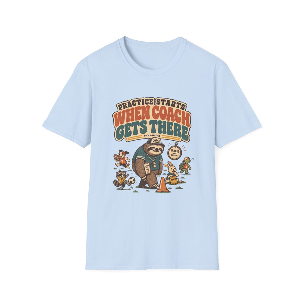 Practice Starts When Coach Gets There T-Shirt