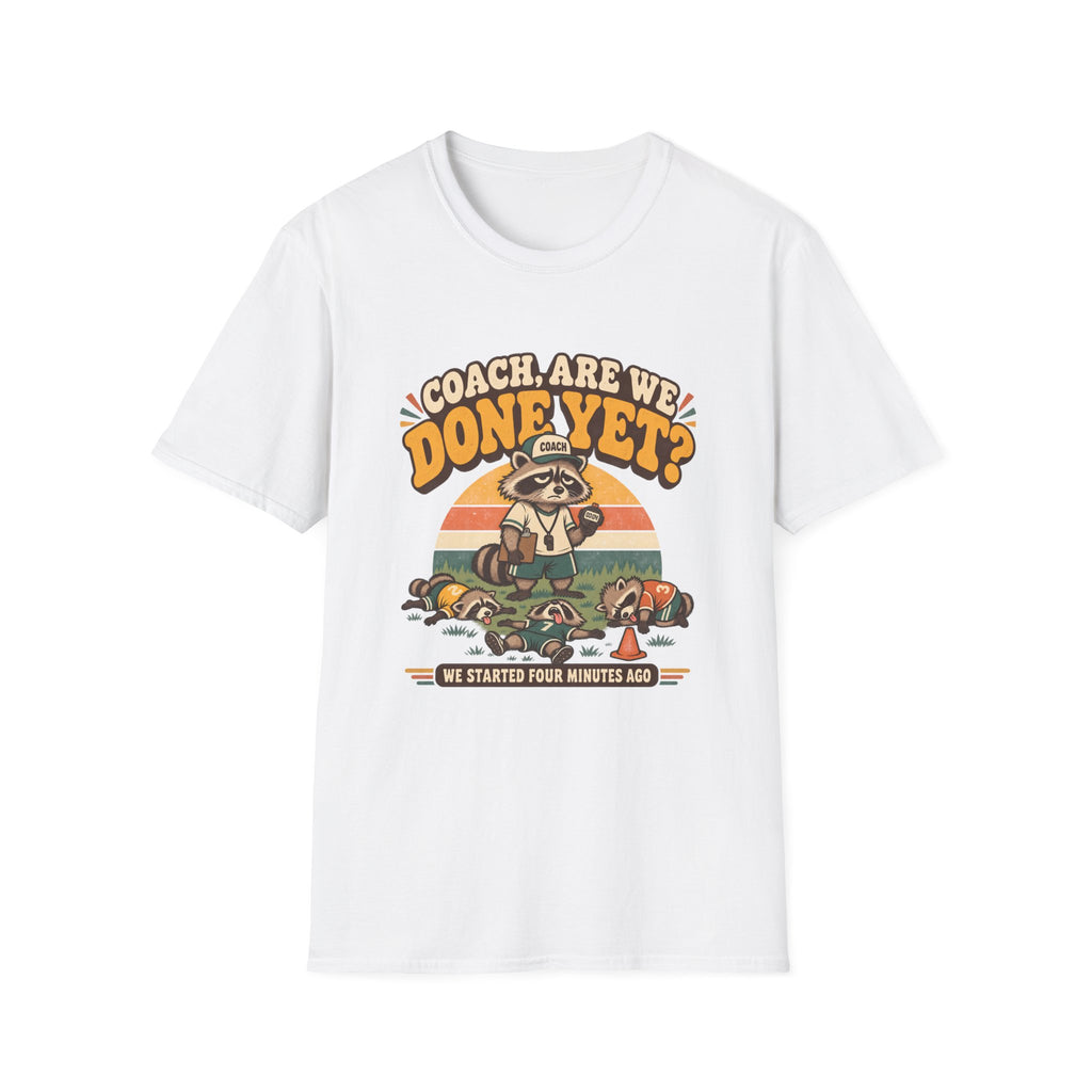 Coach Are We Done Yet We Started 4 Minutes Ago T-Shirt
