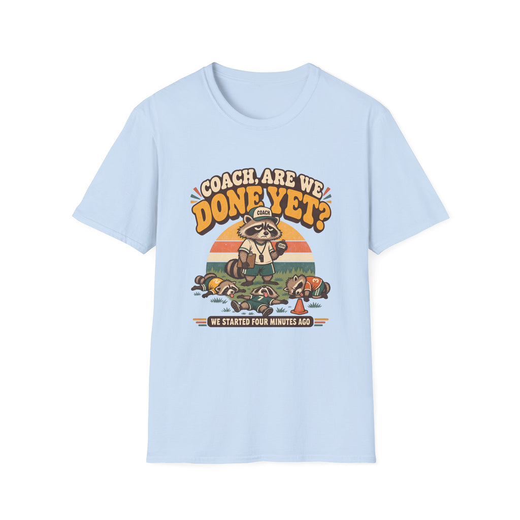 Coach Are We Done Yet We Started 4 Minutes Ago T-Shirt