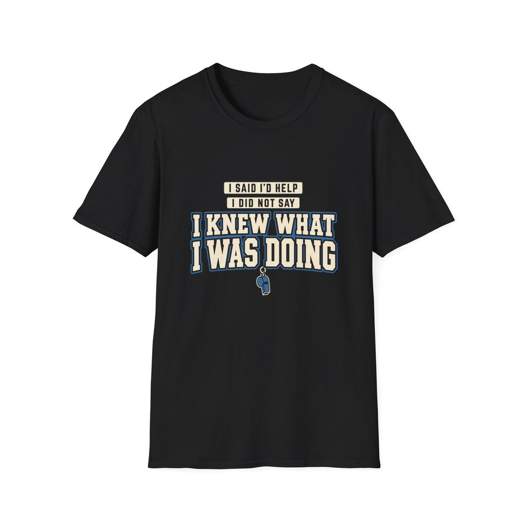 I Said I'd Help - I Did Not Say I Knew What I Was Doing T-Shirt