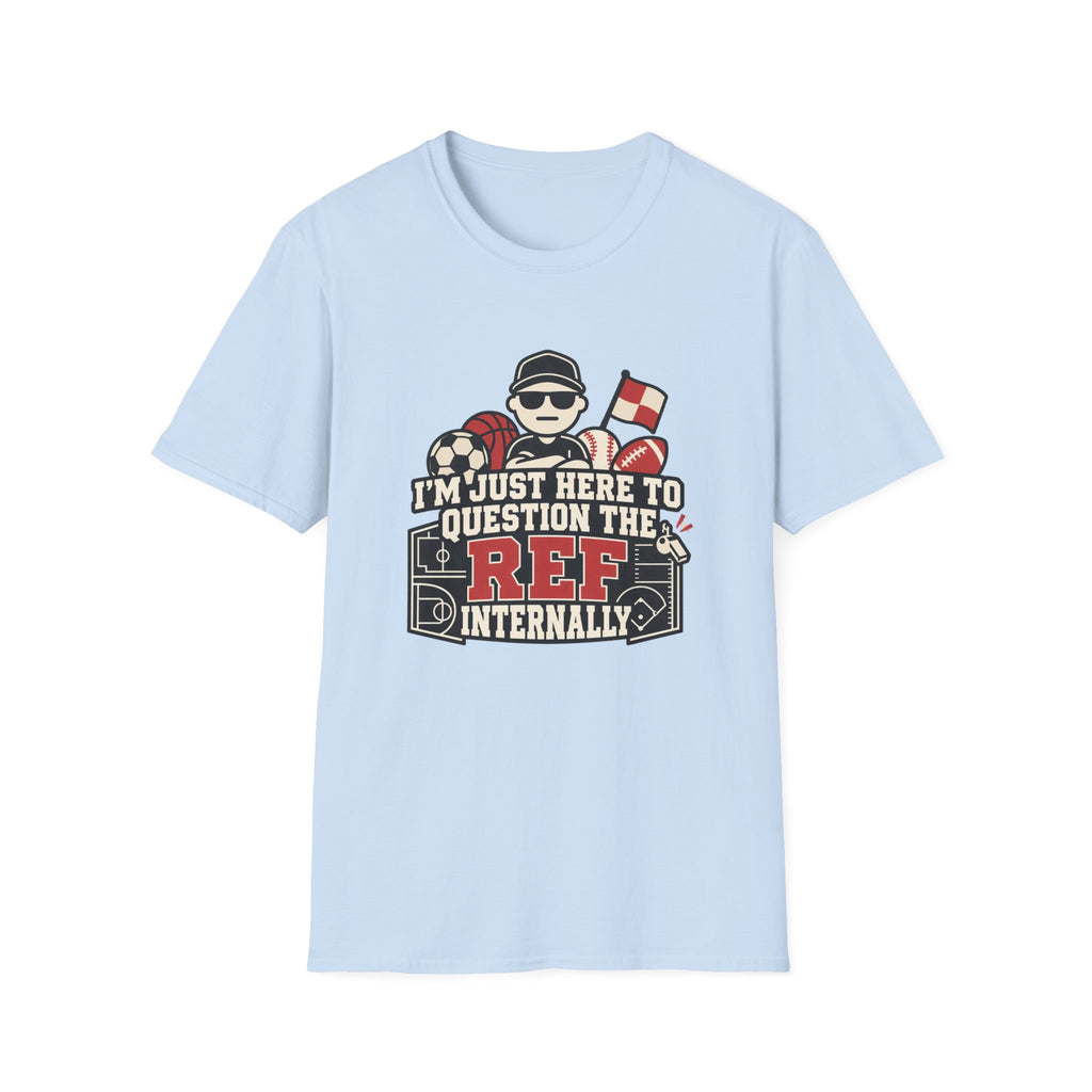 I'm Just Here To Question The Ref Internally T-Shirt