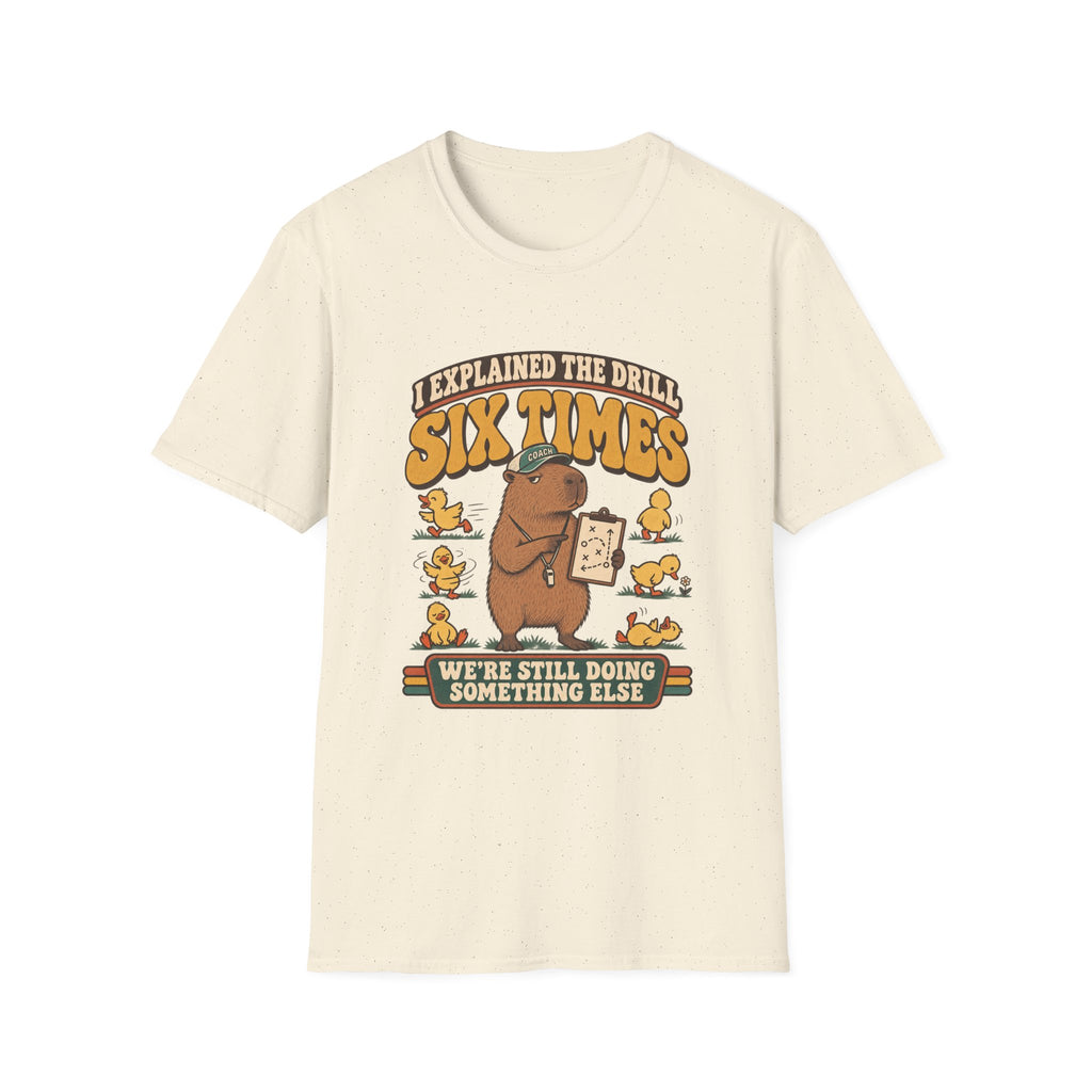 I Explained The Drill Six Times - We're Still Doing Something Else T-Shirt