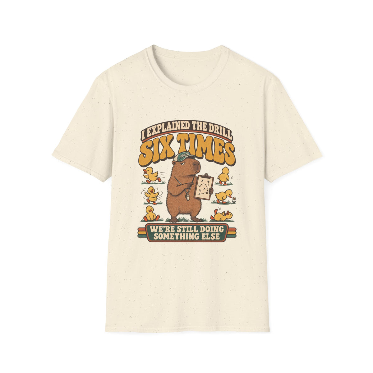 I Explained The Drill Six Times - We're Still Doing Something Else T-Shirt