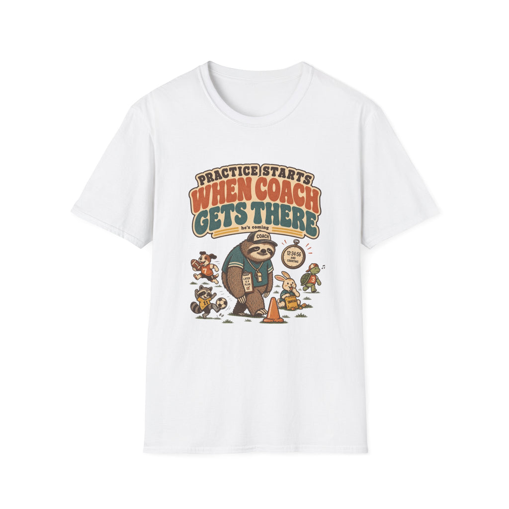 Practice Starts When Coach Gets There T-Shirt